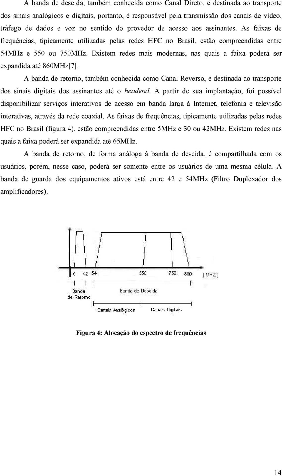 Existem redes mais modernas, nas quais a faixa poderá ser expandida até 860MHz[7].