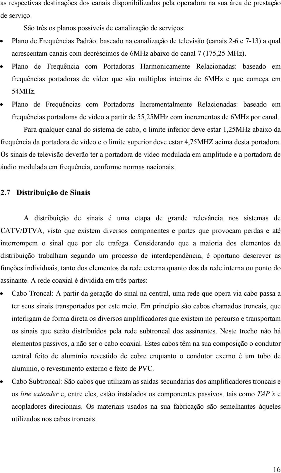 do canal 7 (175,25 MHz). Plano de Frequência com Portadoras Harmonicamente Relacionadas: baseado em frequências portadoras de vídeo que são múltiplos inteiros de 6MHz e que começa em 54MHz.