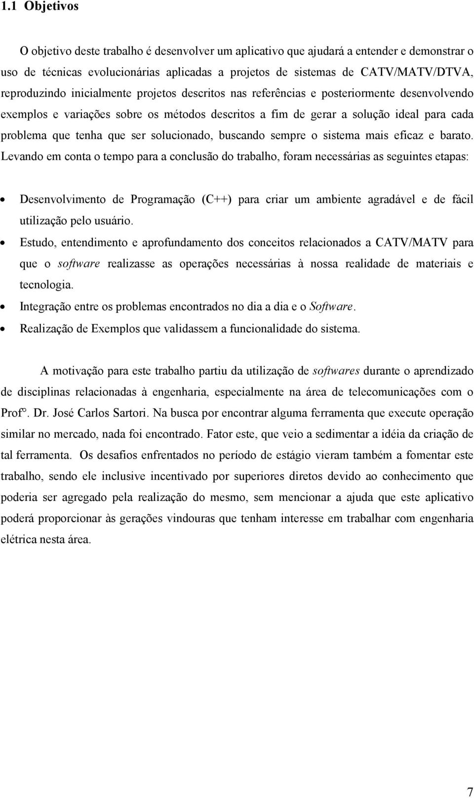 que ser solucionado, buscando sempre o sistema mais eficaz e barato.