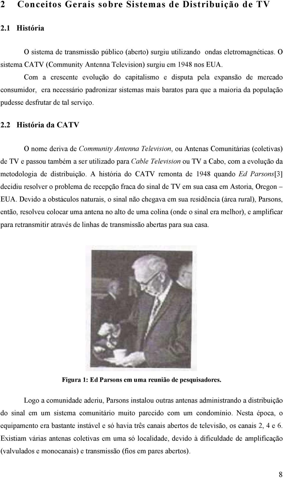 Com a crescente evolução do capitalismo e disputa pela expansão de mercado consumidor, era necessário padronizar sistemas mais baratos para que a maioria da população pudesse desfrutar de tal serviço.