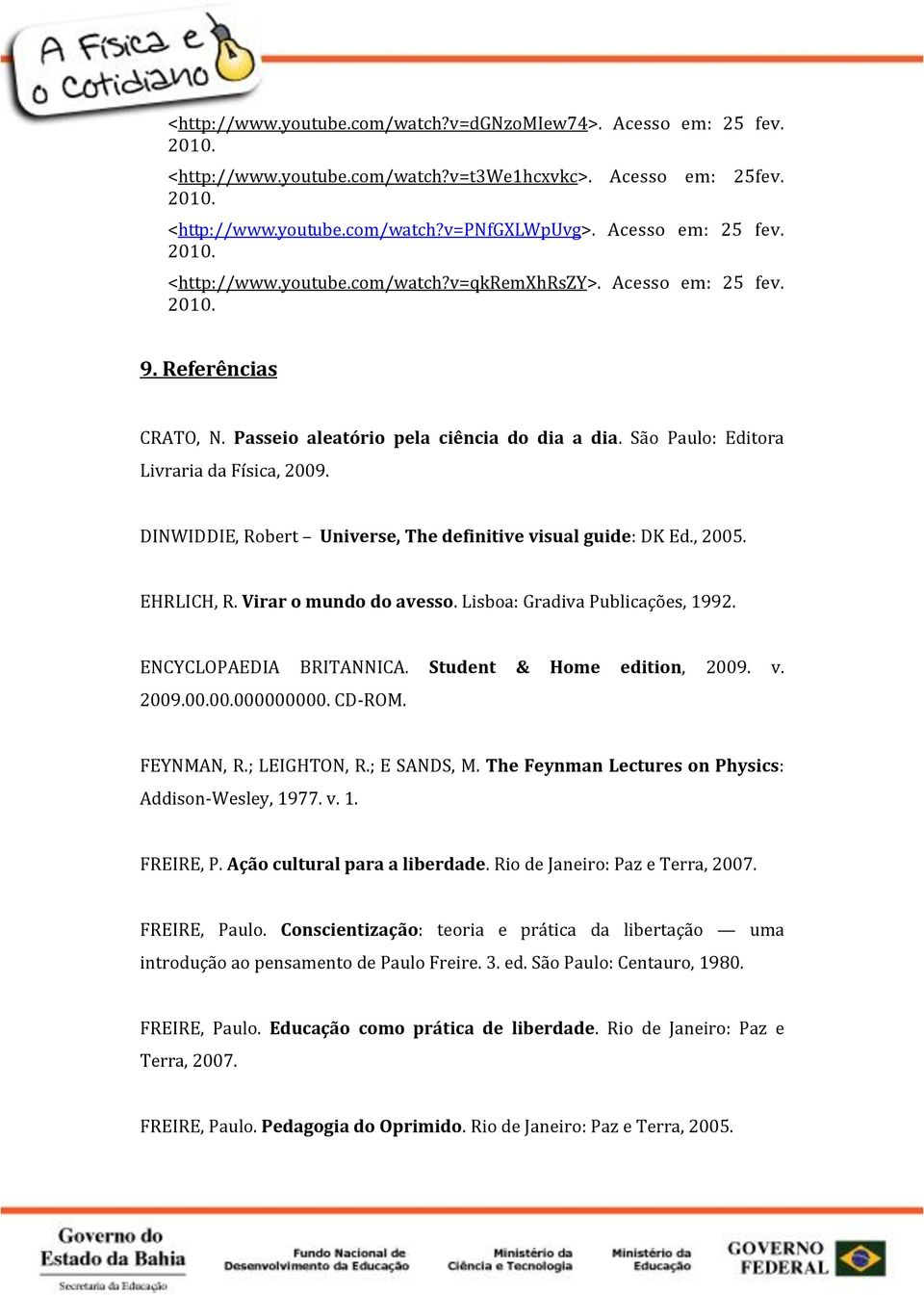 , 2005. EHRLICH, R. Virar o mundo do avesso. Lisboa: Gradiva Publicações, 1992. ENCYCLOPAEDIA BRITANNICA. Student & Home edition, 2009. v. 2009.00.00.000000000. CD-ROM. FEYNMAN, R.; LEIGHTON, R.