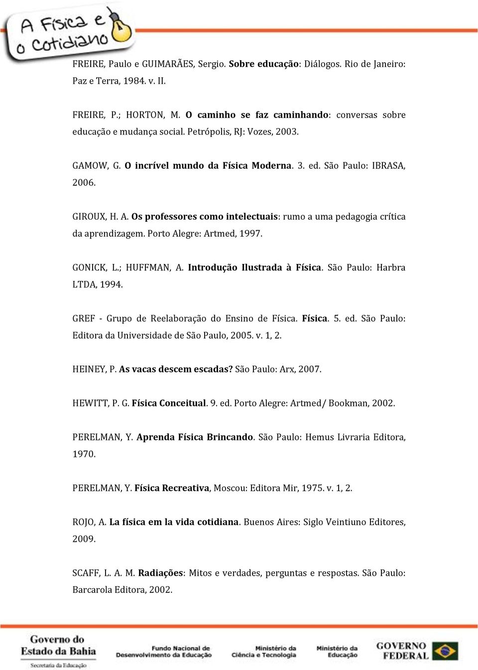 Porto Alegre: Artmed, 1997. GONICK, L.; HUFFMAN, A. Introdução Ilustrada à Física. São Paulo: Harbra LTDA, 1994. GREF - Grupo de Reelaboração do Ensino de Física. Física. 5. ed.