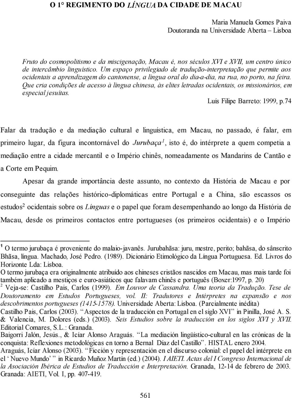 Que cria condições de acesso à língua chinesa, às elites letradas ocidentais, os missionários, em especial jesuítas. Luís Filipe Barreto: 1999, p.