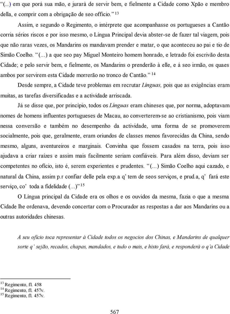 raras vezes, os Mandarins os mandavam prender e matar, o que aconteceu ao pai e tio de Simão Coelho. (.