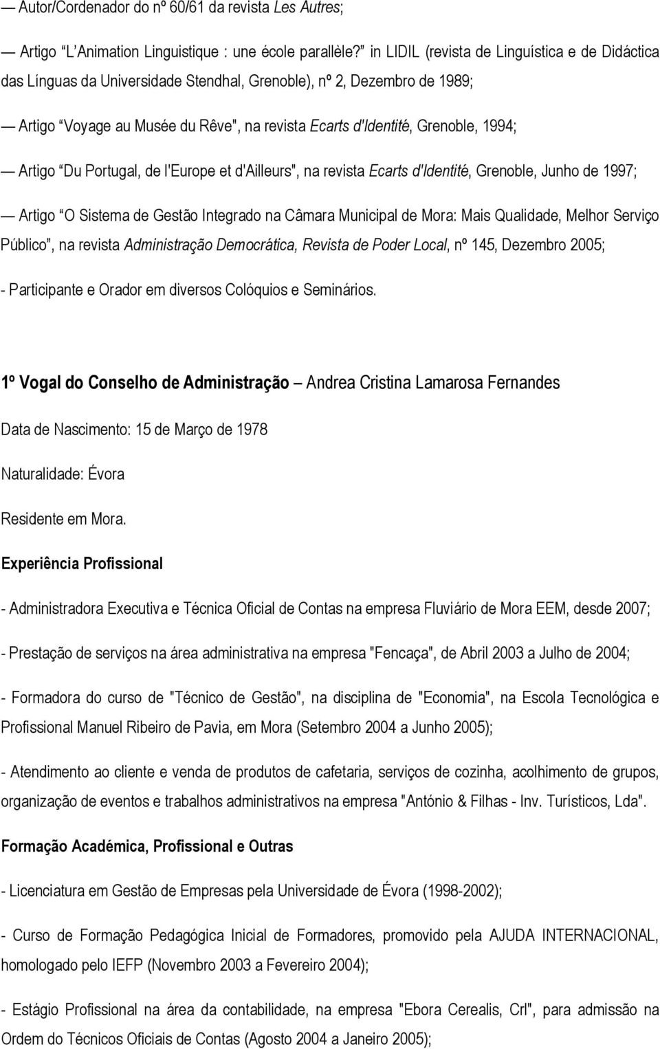 Artigo Du Portugal, de l'europe et d'ailleurs", na revista Ecarts d'identité, Grenoble, Junho de 1997; Artigo O Sistema de Gestão Integrado na Câmara Municipal de Mora: Mais Qualidade, Melhor Serviço