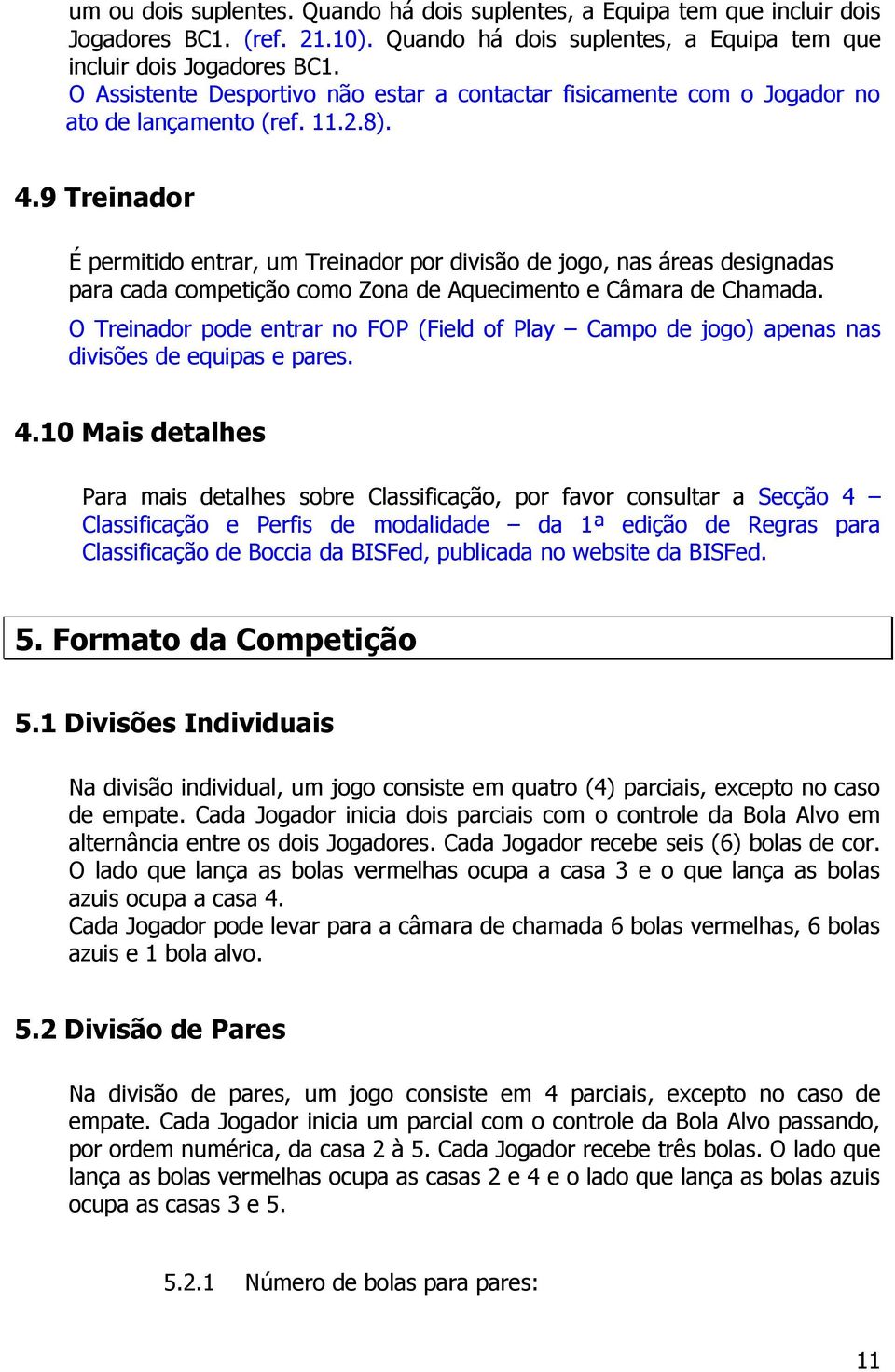 O Treinador pode entrar no FOP (Field of Play Campo de jogo) apenas nas divisões de equipas e pares. 4.