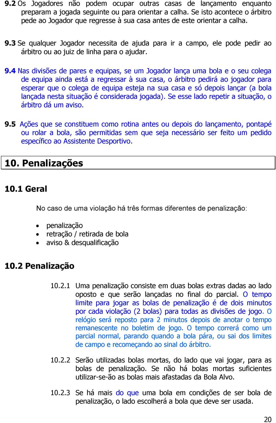 3 Se qualquer Jogador necessita de ajuda para ir a campo, ele pode pedir ao árbitro ou ao juiz de linha para o ajudar. 9.