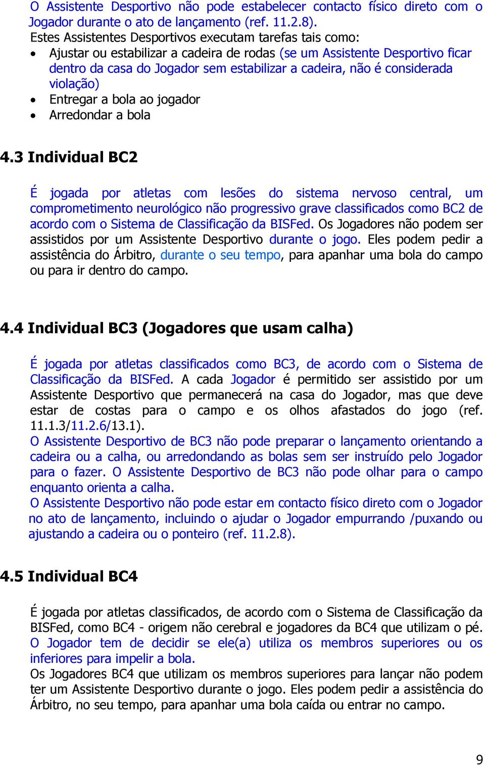 considerada violação) Entregar a bola ao jogador Arredondar a bola 4.