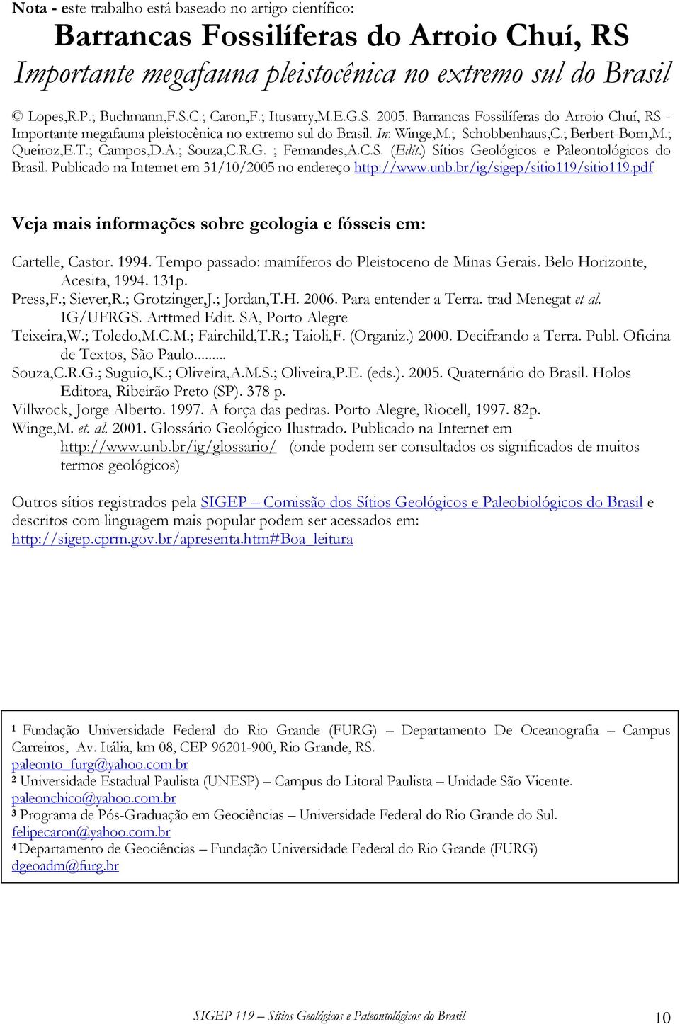 ; Campos,D.A.; Souza,C.R.G. ; Fernandes,A.C.S. (Edit.) Sítios Geológicos e Paleontológicos do Brasil. Publicado na Internet em 31/10/2005 no endereço http://www.unb.br/ig/sigep/sitio119/sitio119.