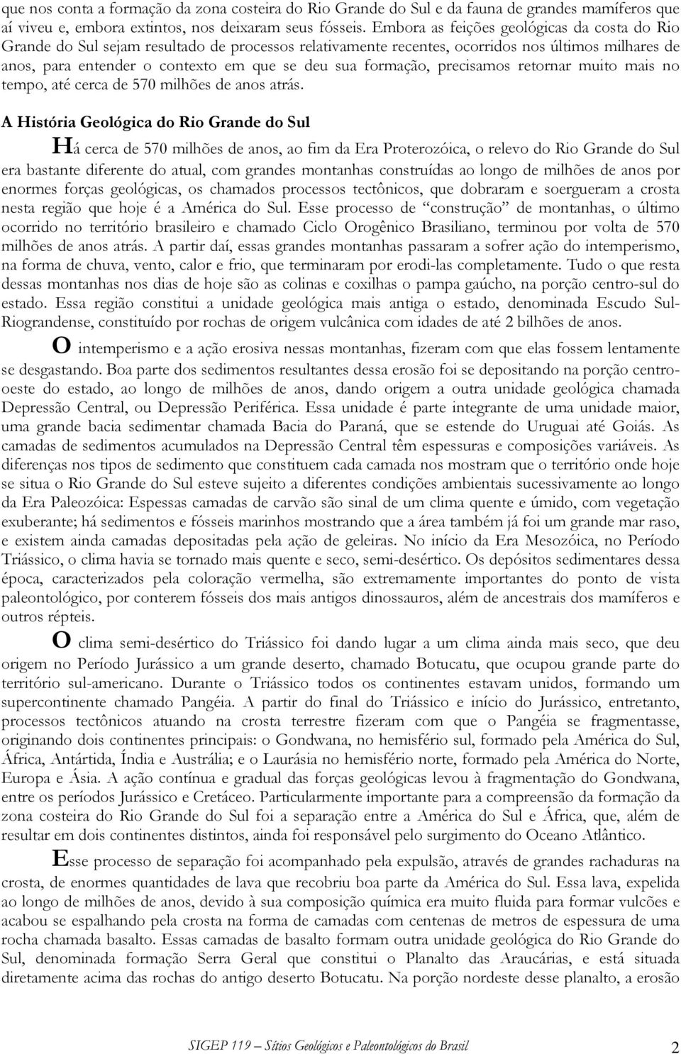 formação, precisamos retornar muito mais no tempo, até cerca de 570 milhões de anos atrás.