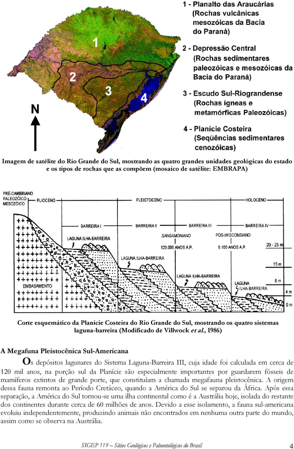 , 1986) A Megafuna Pleistocênica Sul-Americana Os depósitos lagunares do Sistema Laguna-Barreira III, cuja idade foi calculada em cerca de 120 mil anos, na porção sul da Planície são especialmente