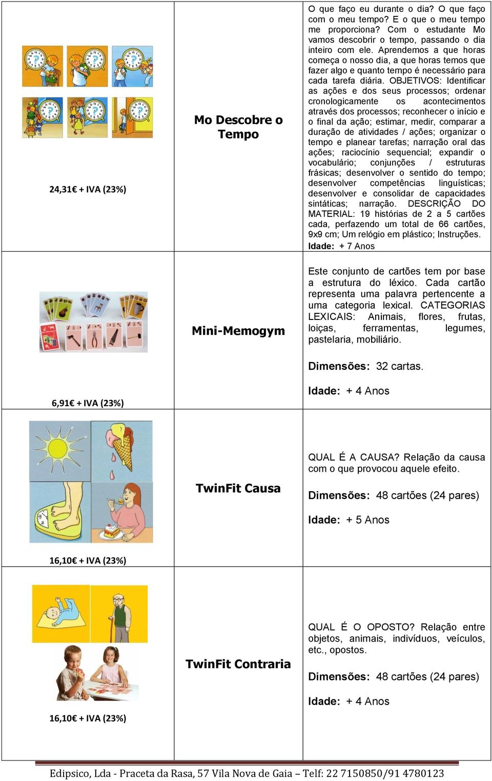 Aprendemos a que horas começa o nosso dia, a que horas temos que fazer algo e quanto tempo é necessário para cada tarefa diária.