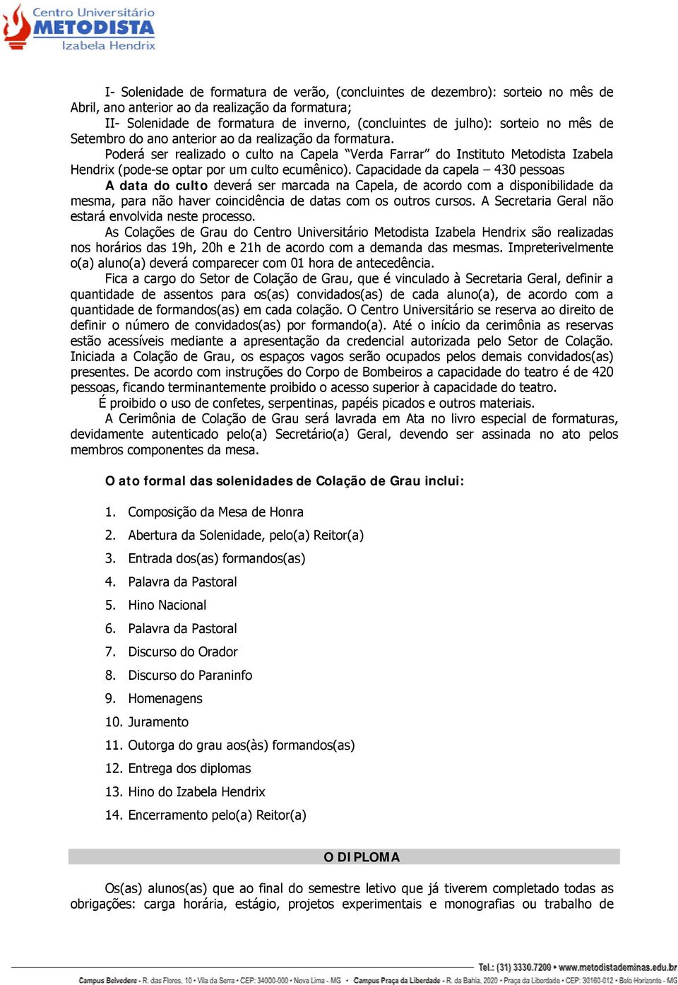 Poderá ser realizado o culto na Capela Verda Farrar do Instituto Metodista Izabela Hendrix (pode-se optar por um culto ecumênico).