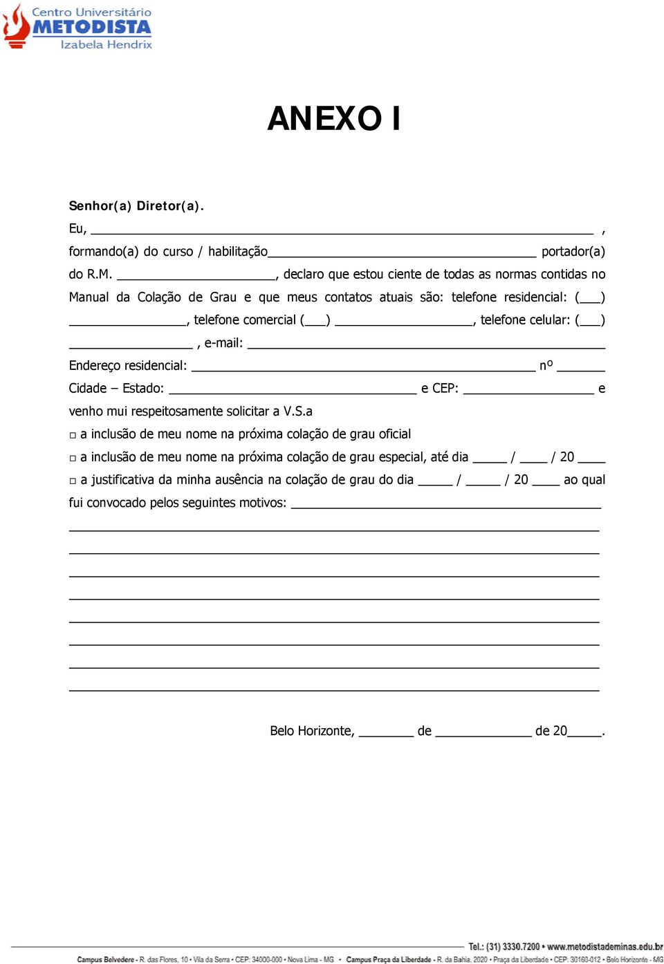 ( ), telefone celular: ( ), e-mail: Endereço residencial: nº Cidade Estado: e CEP: e venho mui respeitosamente solicitar a V.S.