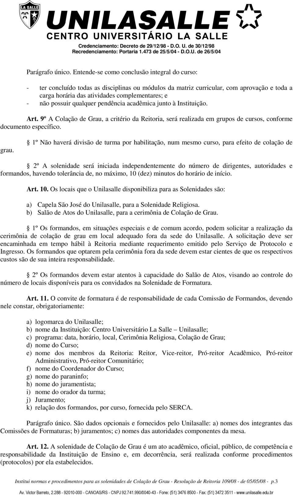 qualquer pendência acadêmica junto à Instituição. Art. 9º A Colação de Grau, a critério da Reitoria, será realizada em grupos de cursos, conforme documento específico. grau.