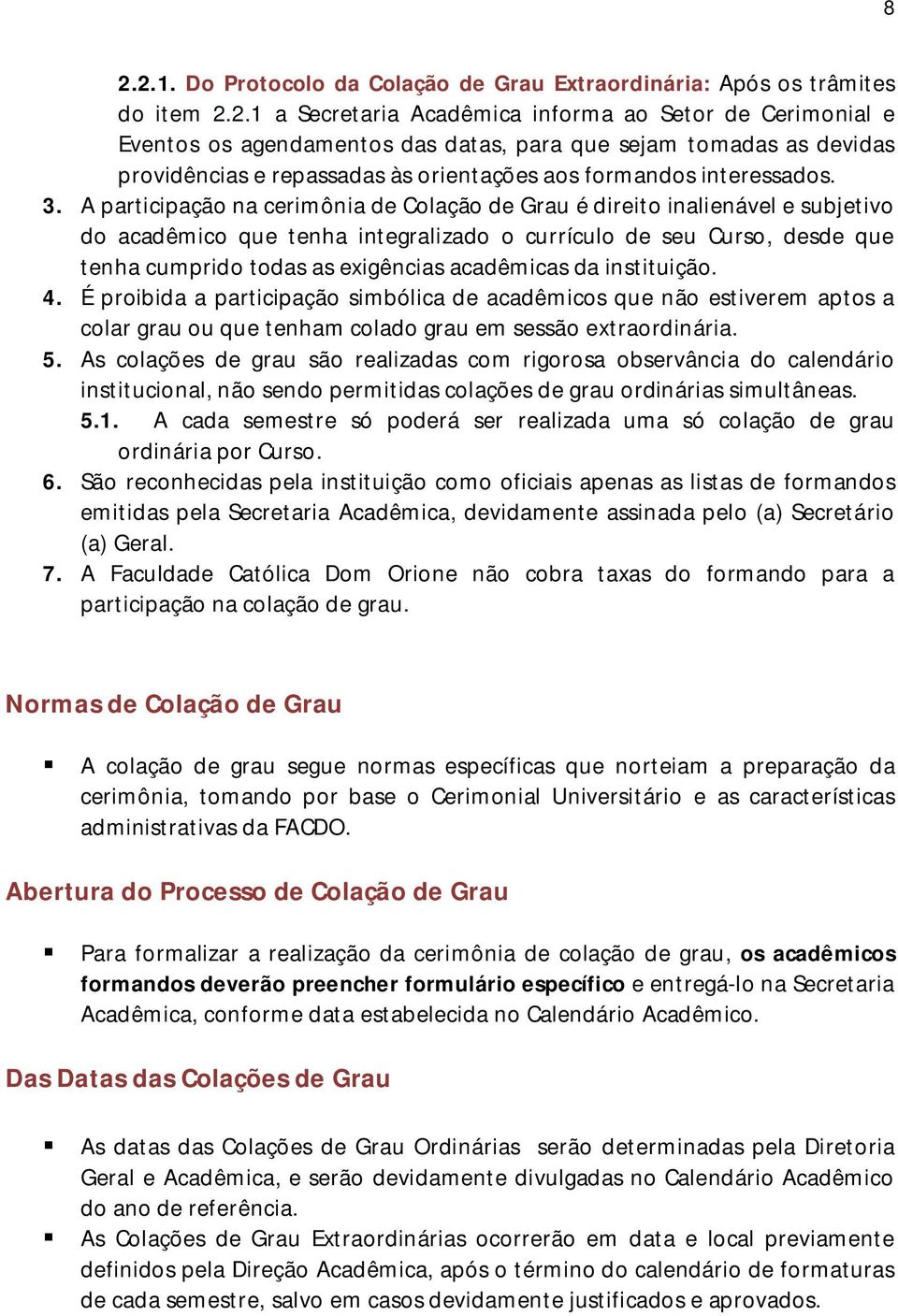 acadêmicas da instituição. 4. É proibida a participação simbólica de acadêmicos que não estiverem aptos a colar grau ou que tenham colado grau em sessão extraordinária. 5.