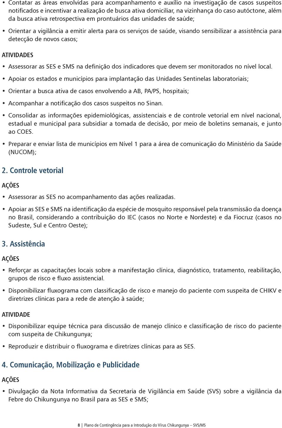 Atividades Assessorar as SES e SMS na definição dos indicadores que devem ser monitorados no nível local.