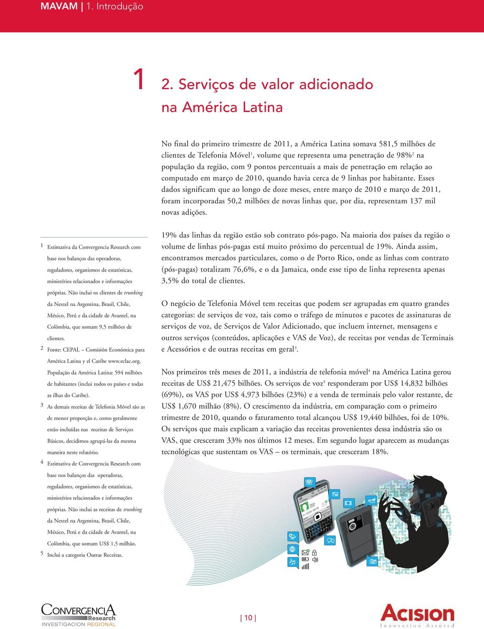 98% 2 na população da região, com 9 pontos percentuais a mais de penetração em relação ao computado em março de 2010, quando havia cerca de 9 linhas por habitante.