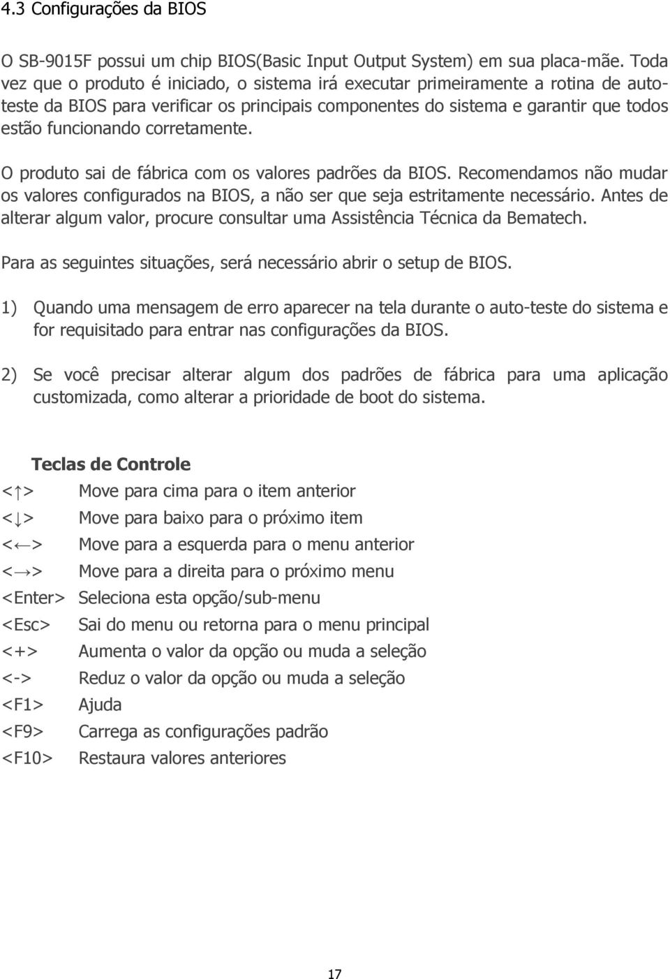 corretamente. O produto sai de fábrica com os valores padrões da BIOS. Recomendamos não mudar os valores configurados na BIOS, a não ser que seja estritamente necessário.