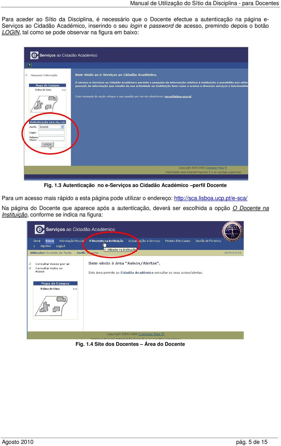 3 Autenticação no e-serviços ao Cidadão Académico perfil Docente Para um acesso mais rápido a esta página pode utilizar o endereço: http://sca.lisboa.ucp.