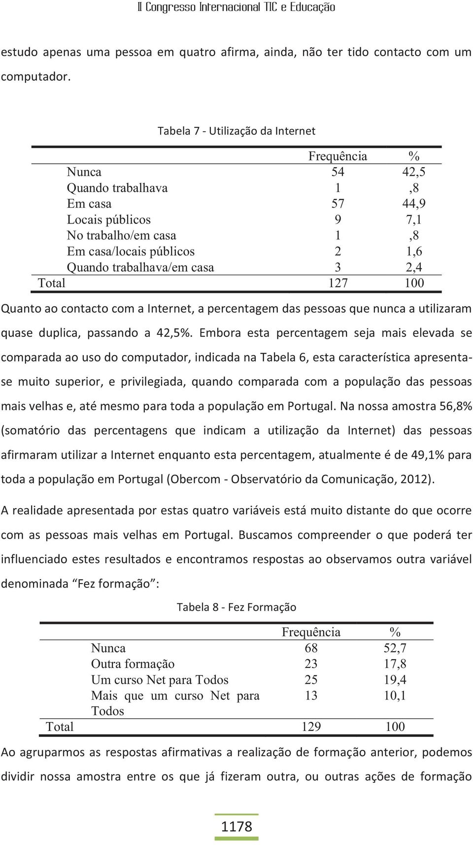 127 100 Quanto ao contacto com a Internet, a percentagem das pessoas que nunca a utilizaram quase duplica, passando a 42,5%.