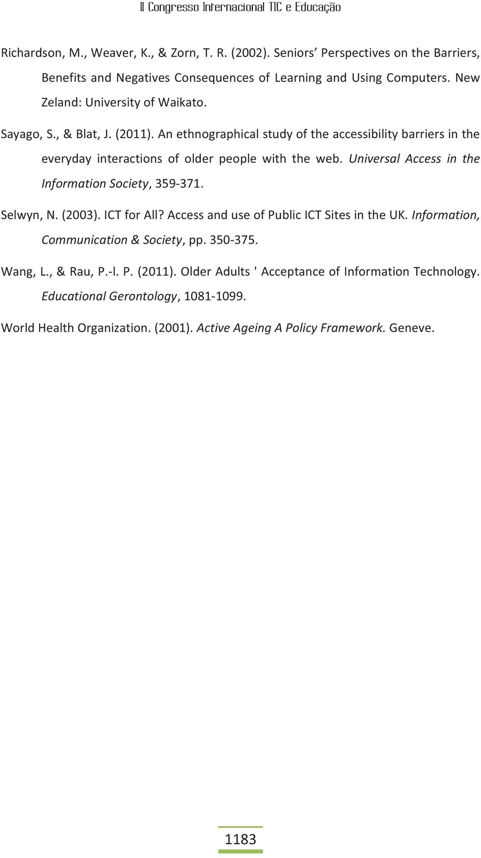 Universal Access in the Information Society, 359-371. Selwyn, N. (2003). ICT for All? Access and use of Public ICT Sites in the UK. Information, Communication & Society, pp.