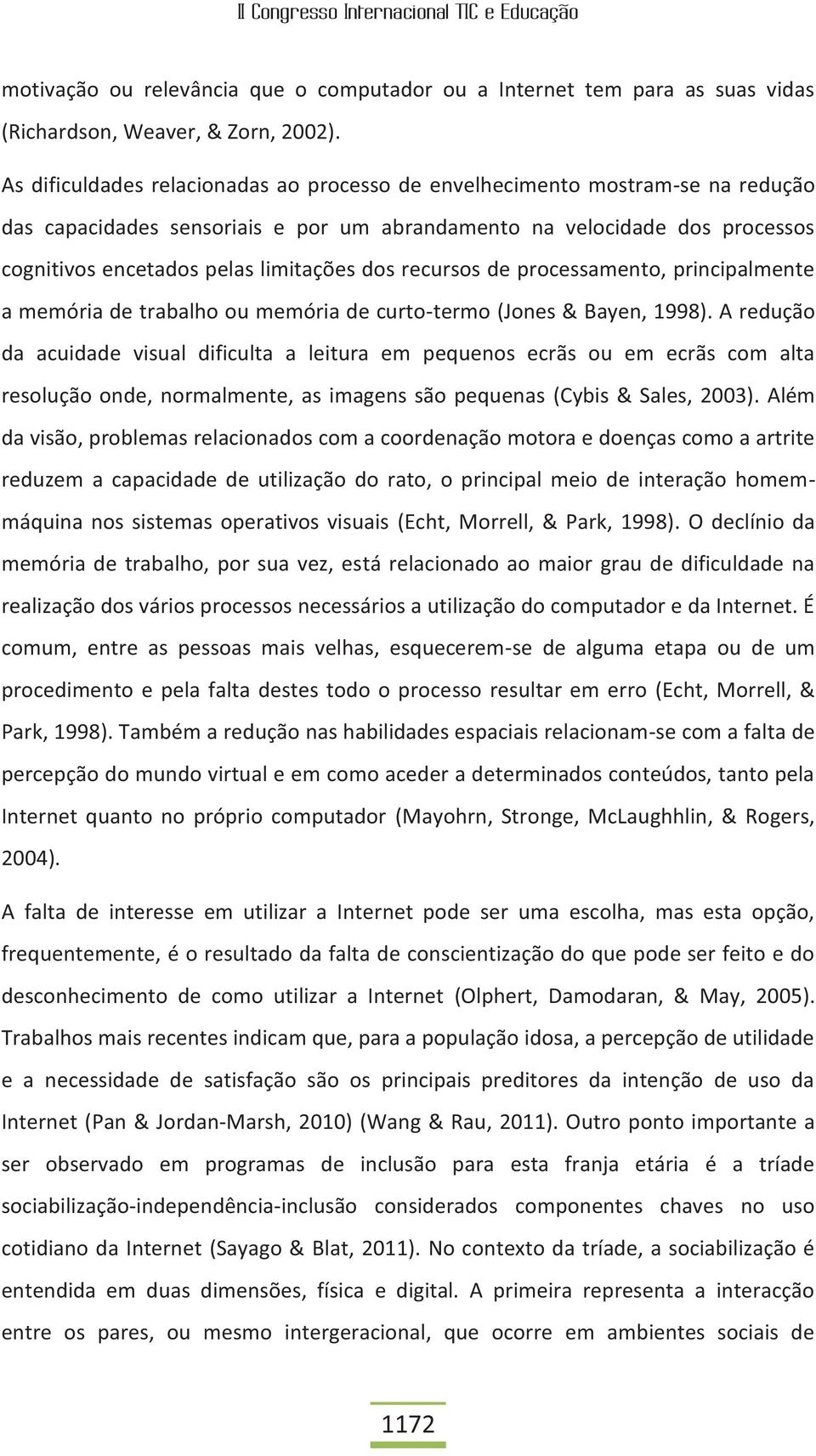 recursos de processamento, principalmente a memória de trabalho ou memória de curto-termo (Jones & Bayen, 1998).