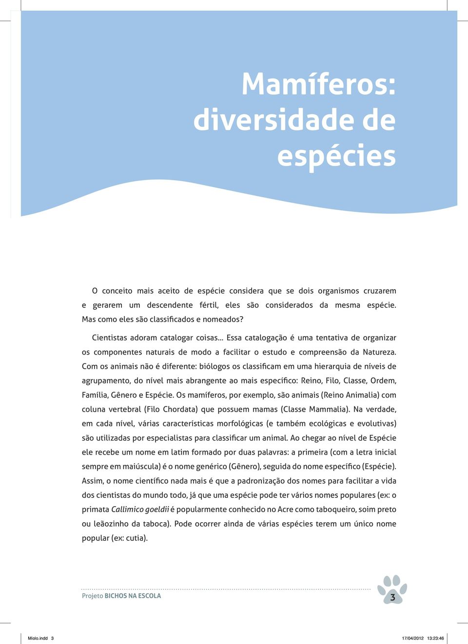 .. Essa catalogação é uma tentativa de organizar os componentes naturais de modo a facilitar o estudo e compreensão da Natureza.