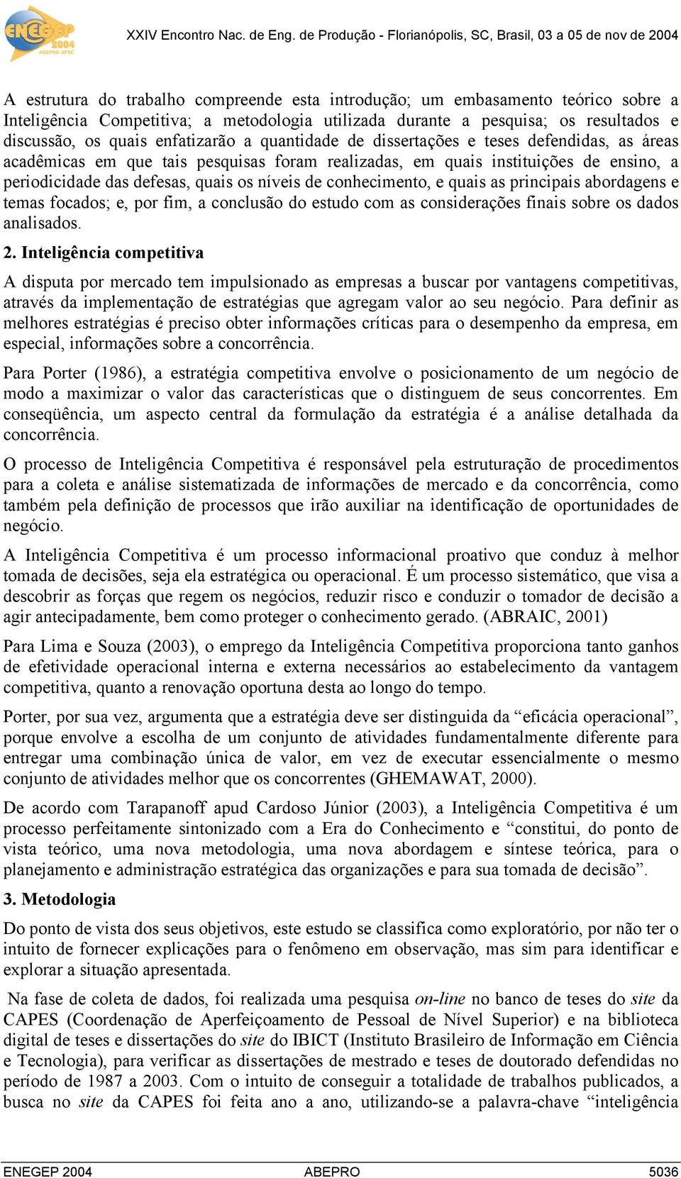 de conhecimento, e quais as principais abordagens e temas focados; e, por fim, a conclusão do estudo com as considerações finais sobre os dados analisados. 2.