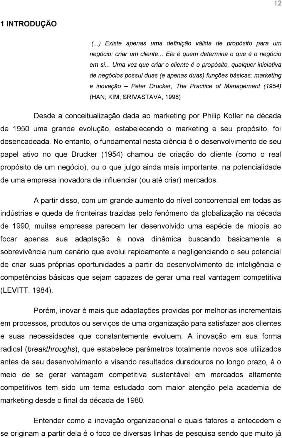 KIM; SRIVASTAVA, 1998) Desde a conceitualização dada ao marketing por Philip Kotler na década de 1950 uma grande evolução, estabelecendo o marketing e seu propósito, foi desencadeada.