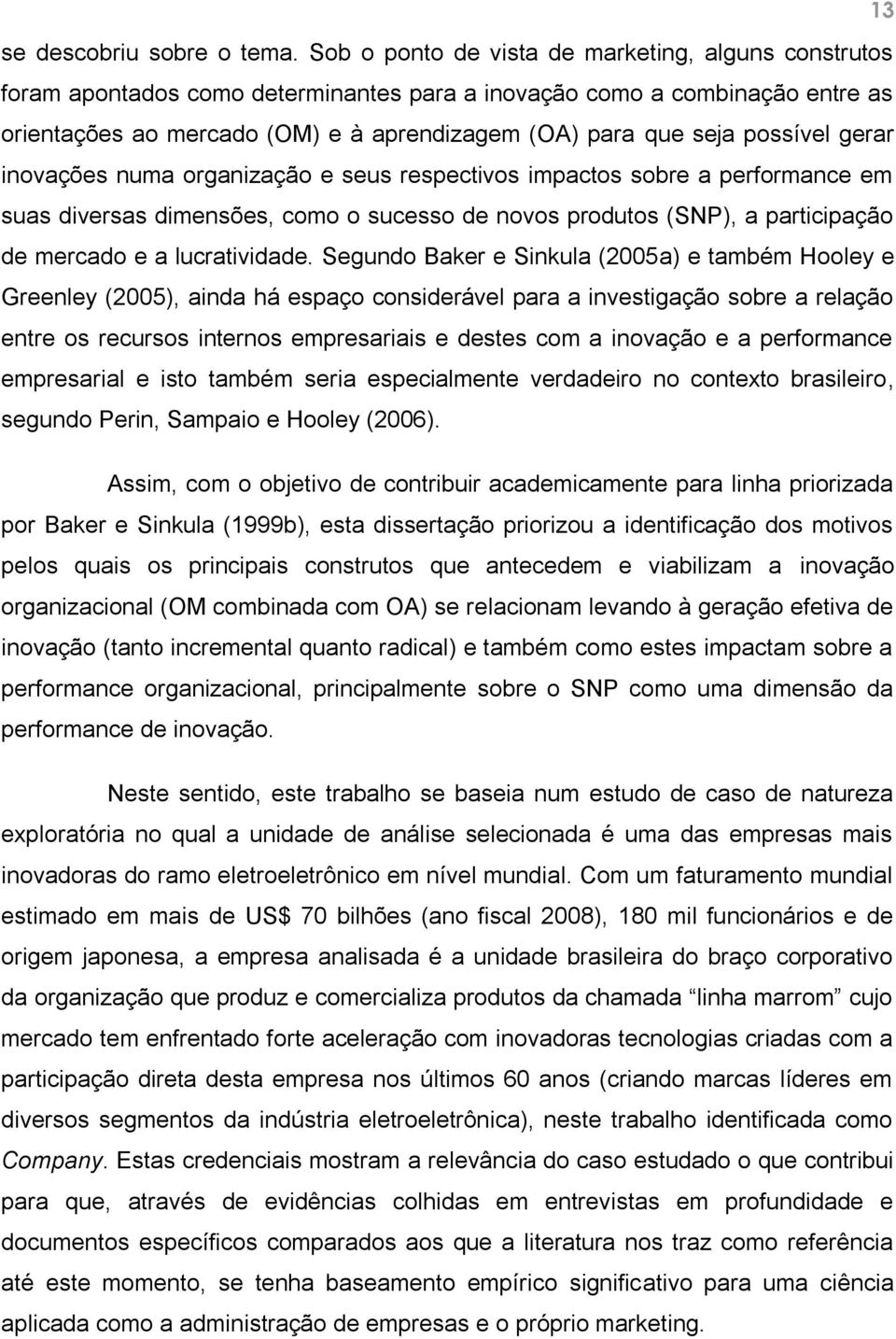 possível gerar inovações numa organização e seus respectivos impactos sobre a performance em suas diversas dimensões, como o sucesso de novos produtos (SNP), a participação de mercado e a