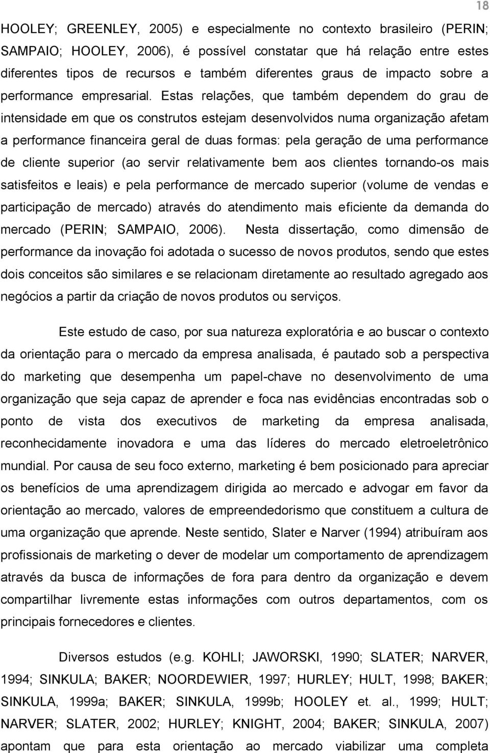 Estas relações, que também dependem do grau de intensidade em que os construtos estejam desenvolvidos numa organização afetam a performance financeira geral de duas formas: pela geração de uma