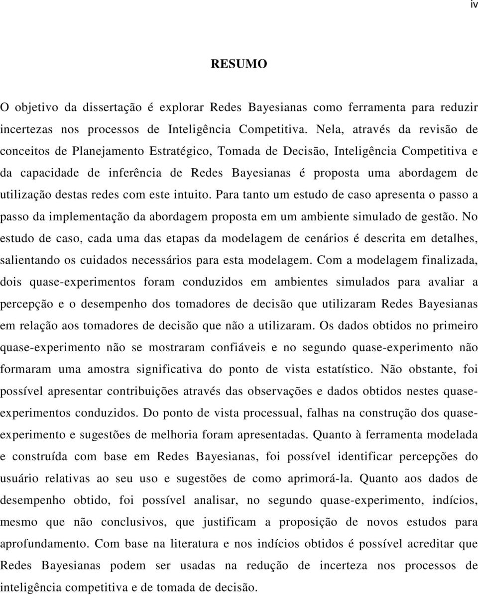 destas redes com este intuito. Para tanto um estudo de caso apresenta o passo a passo da implementação da abordagem proposta em um ambiente simulado de gestão.