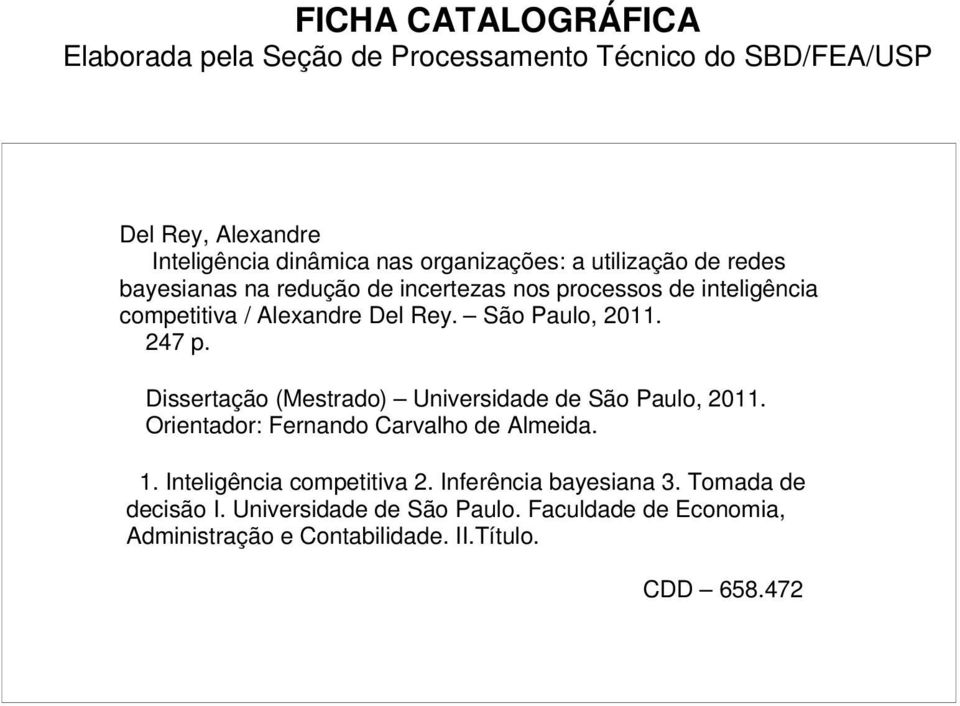 247 p. Dissertação (Mestrado) Universidade de São Paulo, 2011. Orientador: Fernando Carvalho de Almeida. 1. Inteligência competitiva 2.