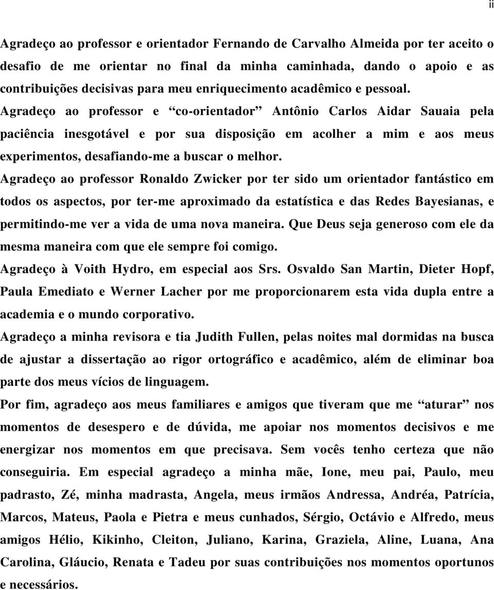 Agradeço ao professor e co-orientador Antônio Carlos Aidar Sauaia pela paciência inesgotável e por sua disposição em acolher a mim e aos meus experimentos, desafiando-me a buscar o melhor.