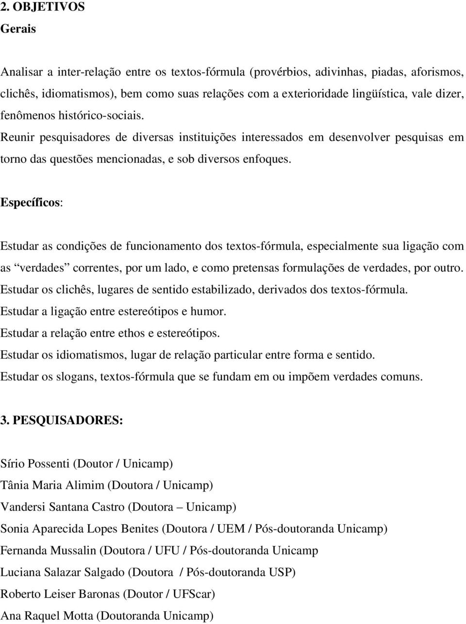 Específicos: Estudar as condições de funcionamento dos textos-fórmula, especialmente sua ligação com as verdades correntes, por um lado, e como pretensas formulações de verdades, por outro.