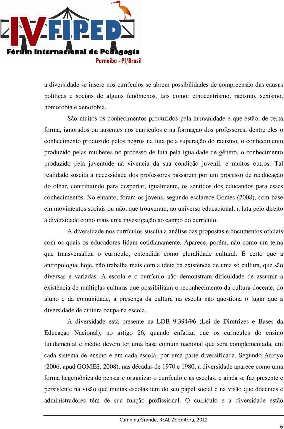 negros na luta pela superação do racismo, o conhecimento produzido pelas mulheres no processo de luta pela igualdade de gênero, o conhecimento produzido pela juventude na vivencia da sua condição