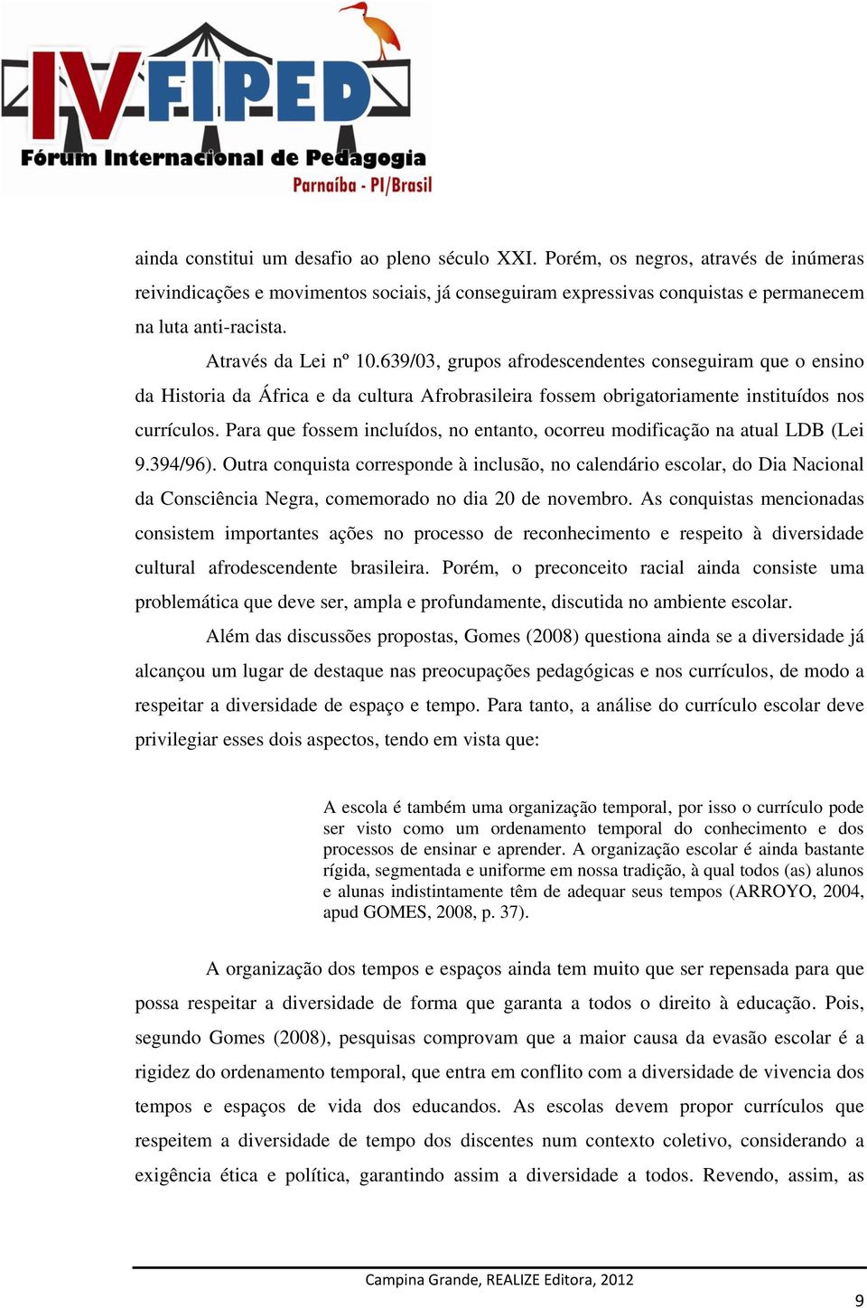 Para que fossem incluídos, no entanto, ocorreu modificação na atual LDB (Lei 9.394/96).