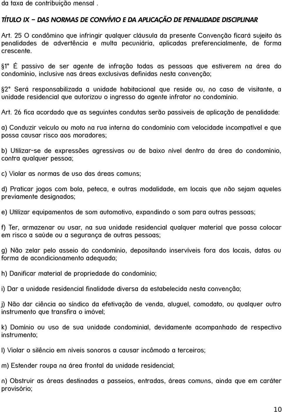 1 É passivo de ser agente de infração todas as pessoas que estiverem na área do condomínio, inclusive nas áreas exclusivas definidas nesta convenção; 2 Será responsabilizada a unidade habitacional