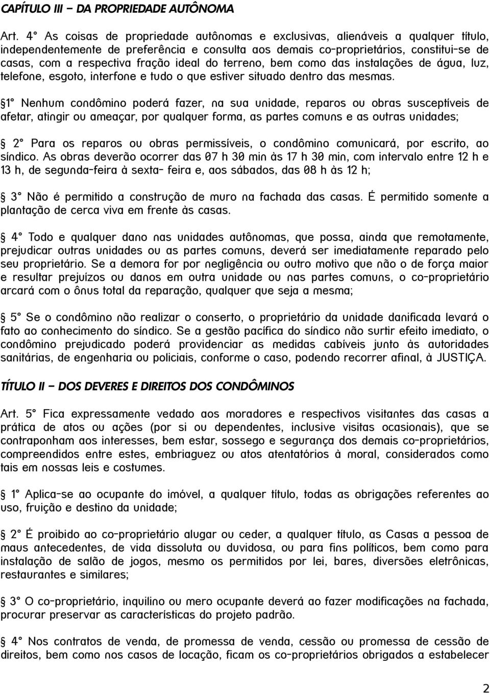 fração ideal do terreno, bem como das instalações de água, luz, telefone, esgoto, interfone e tudo o que estiver situado dentro das mesmas.