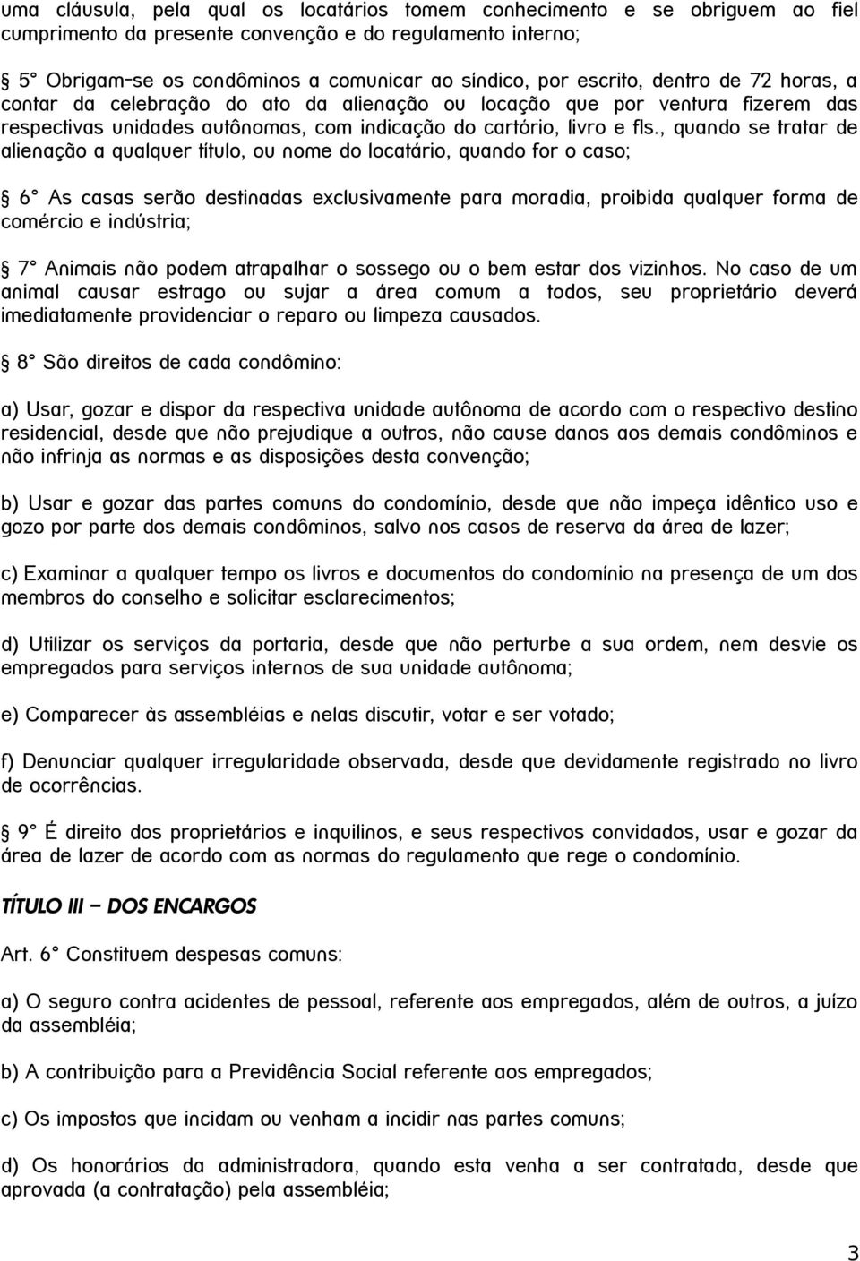 , quando se tratar de alienação a qualquer título, ou nome do locatário, quando for o caso; 6 As casas serão destinadas exclusivamente para moradia, proibida qualquer forma de comércio e indústria; 7