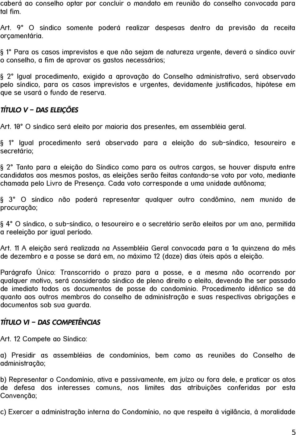 administrativo, será observado pelo síndico, para os casos imprevistos e urgentes, devidamente justificados, hipótese em que se usará o fundo de reserva. TÍTULO V DAS ELEIÇÕES Art.