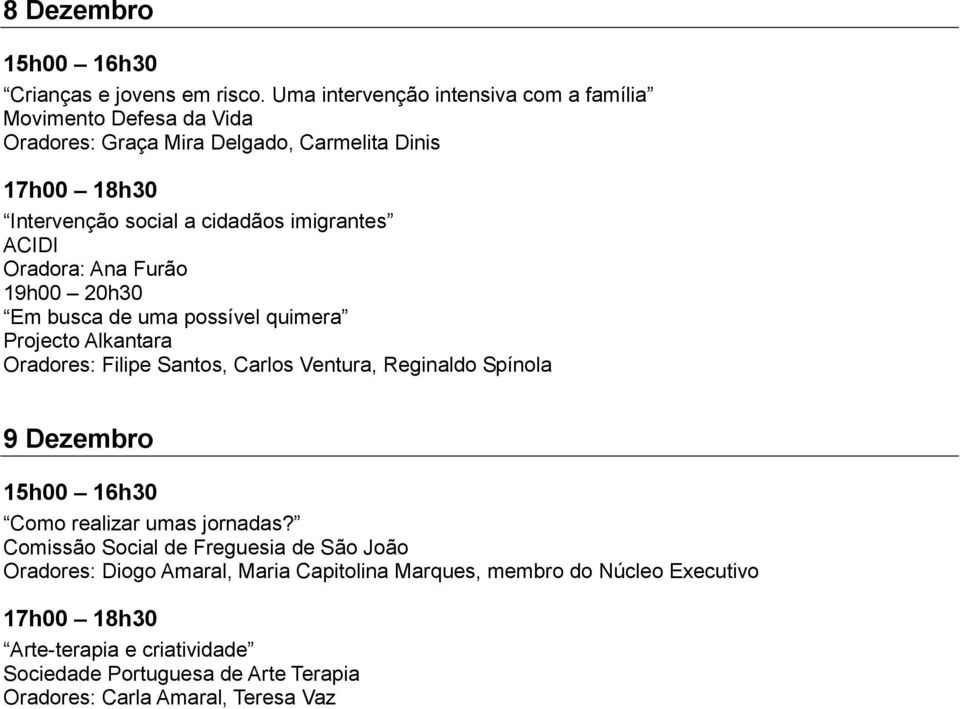 imigrantes ACIDI Oradora: Ana Furão 19h00 20h30 Em busca de uma possível quimera Projecto Alkantara Oradores: Filipe Santos, Carlos Ventura,