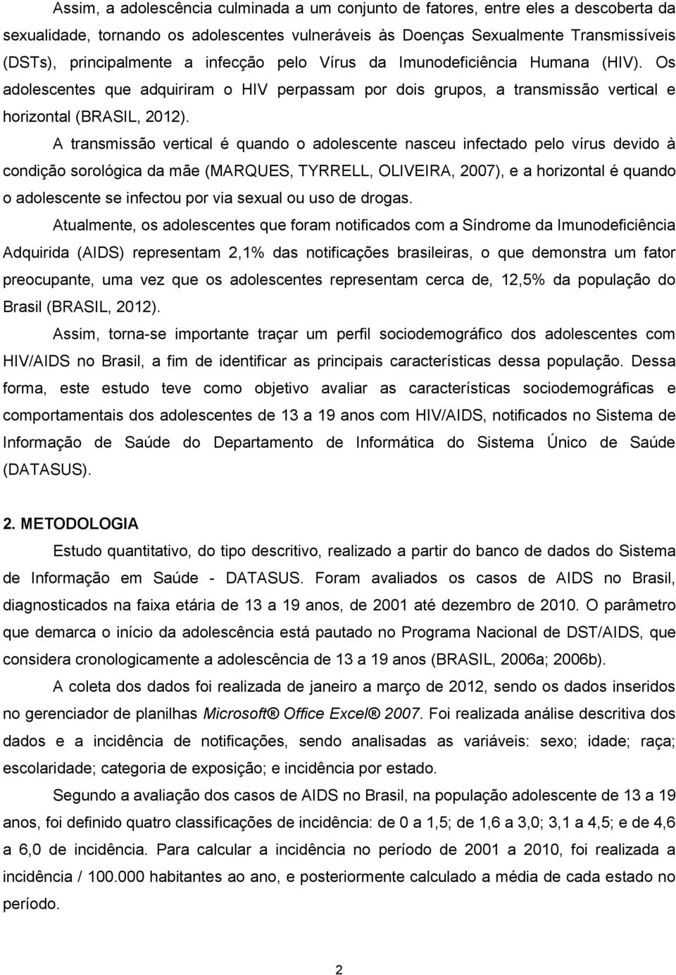 A transmissão vertical é quando o adolescente nasceu infectado pelo vírus devido à condição sorológica da mãe (MARQUES, TYRRELL, OLIVEIRA, 2007), e a horizontal é quando o adolescente se infectou por