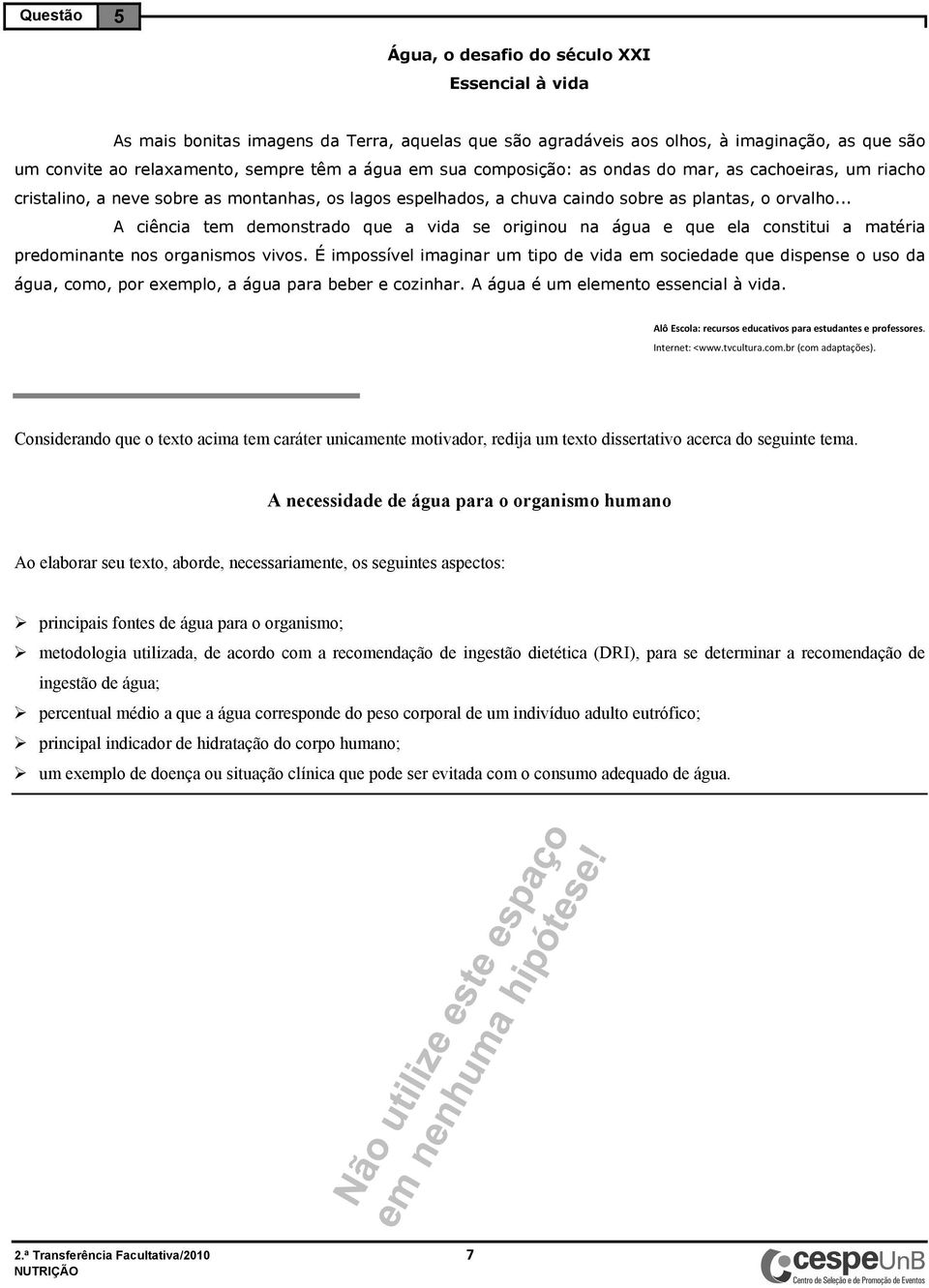 .. A ciência tem demonstrado que a vida se originou na água e que ela constitui a matéria predominante nos organismos vivos.