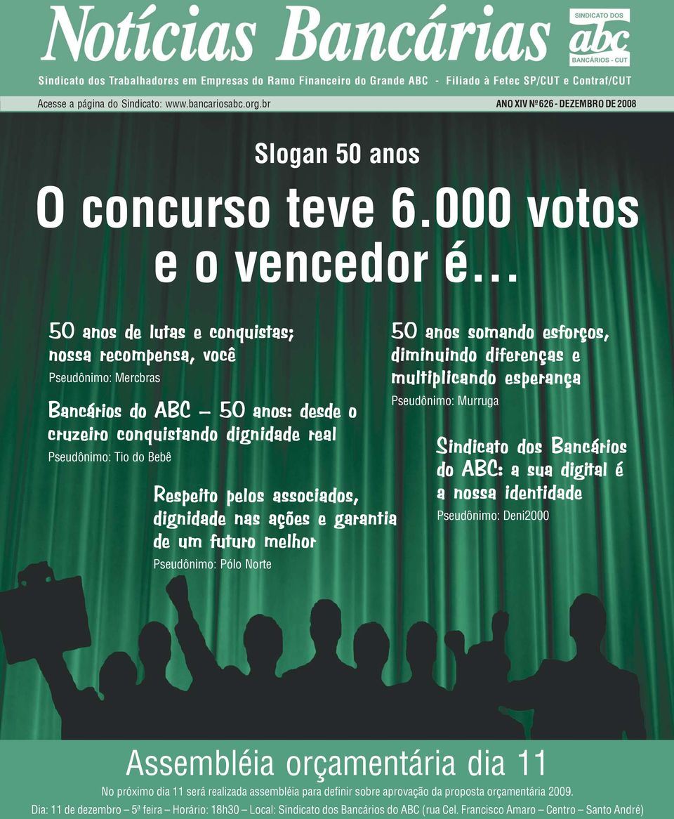 .. 50 anos de lutas e conquistas; nossa recompensa, você Pseudônimo: Mercbras Bancários do ABC 50 anos: desde o cruzeiro conquistando dignidade real Pseudônimo: Tio do Bebê Respeito pelos associados,