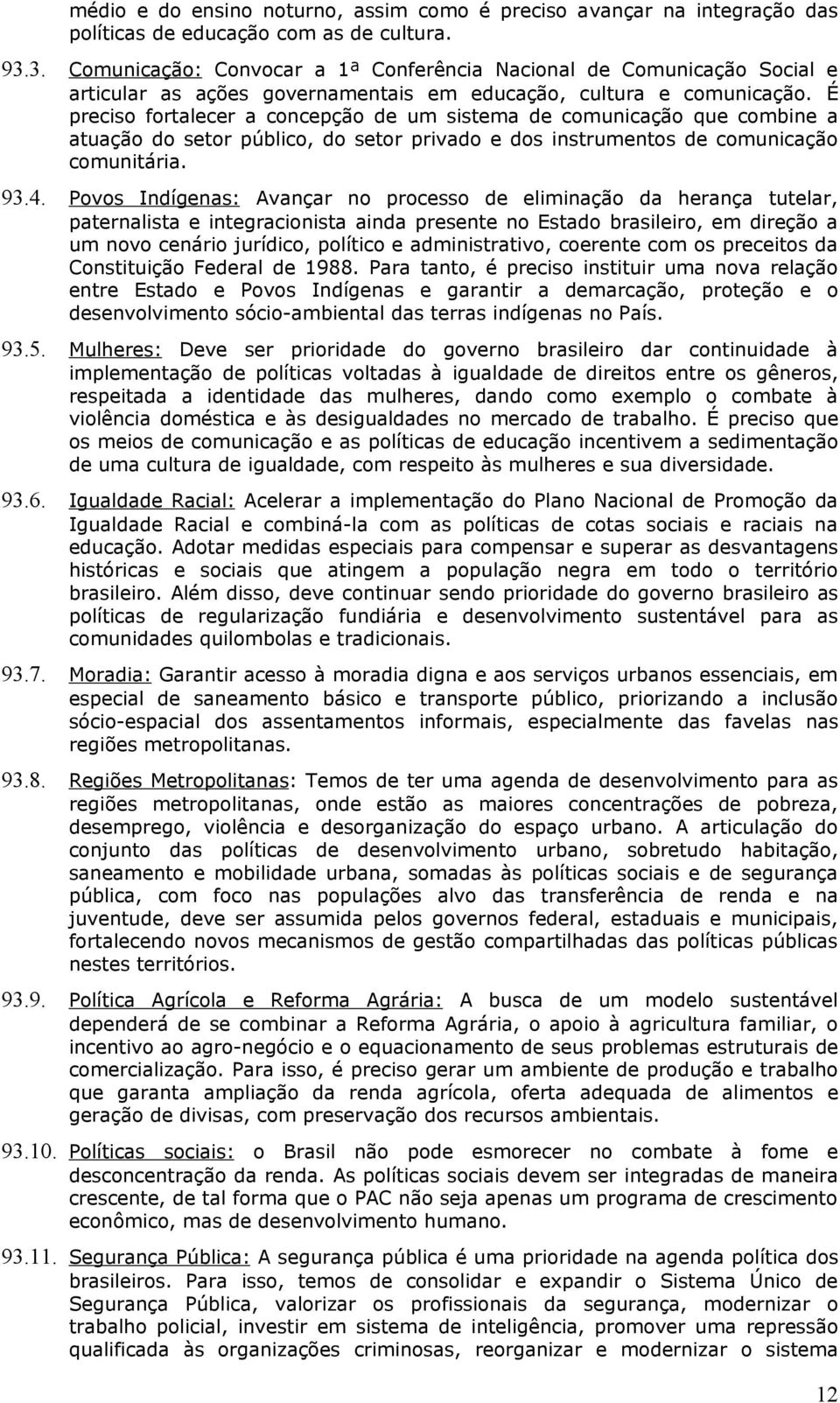 É preciso fortalecer a concepção de um sistema de comunicação que combine a atuação do setor público, do setor privado e dos instrumentos de comunicação comunitária. 93.4.