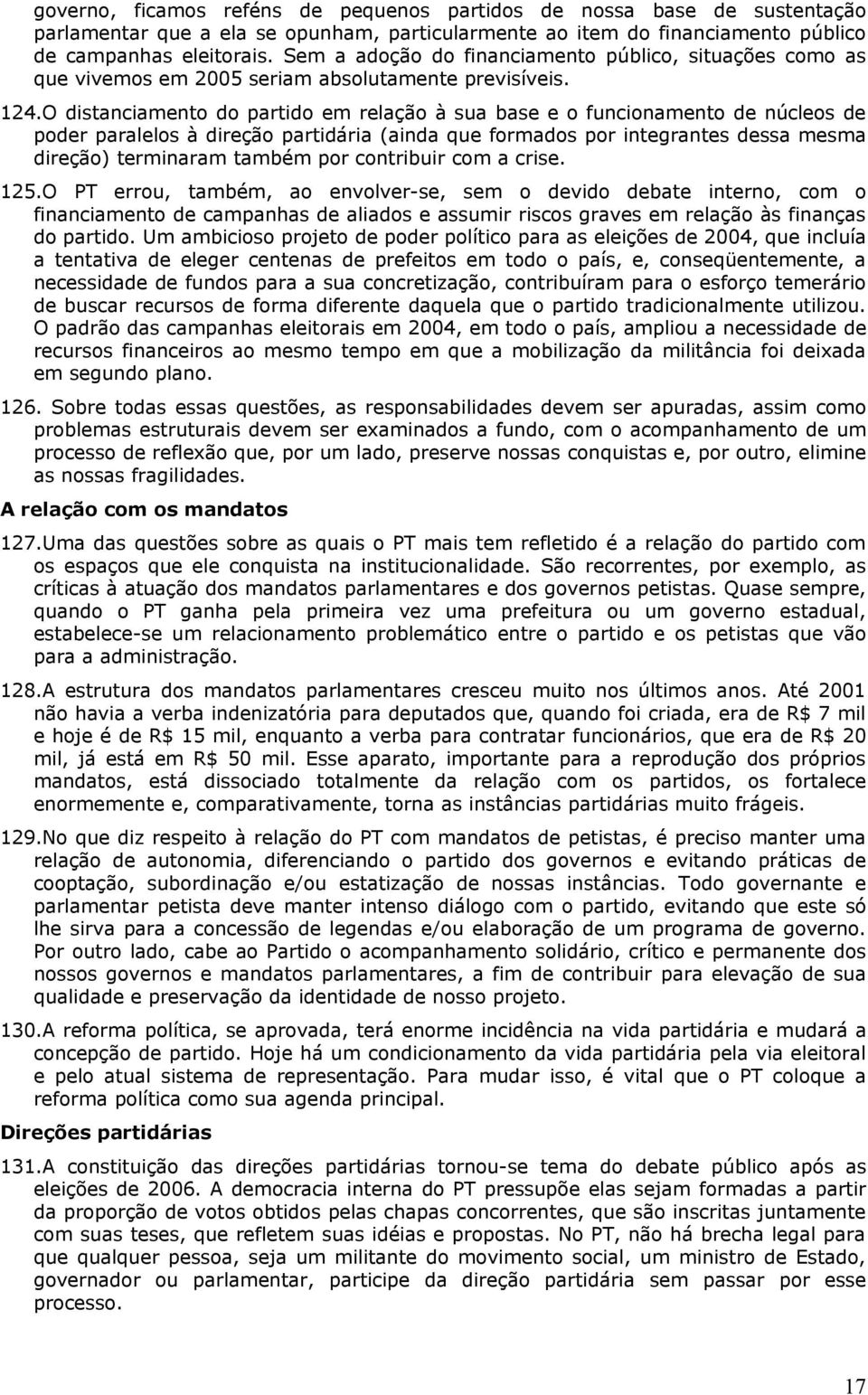 O distanciamento do partido em relação à sua base e o funcionamento de núcleos de poder paralelos à direção partidária (ainda que formados por integrantes dessa mesma direção) terminaram também por