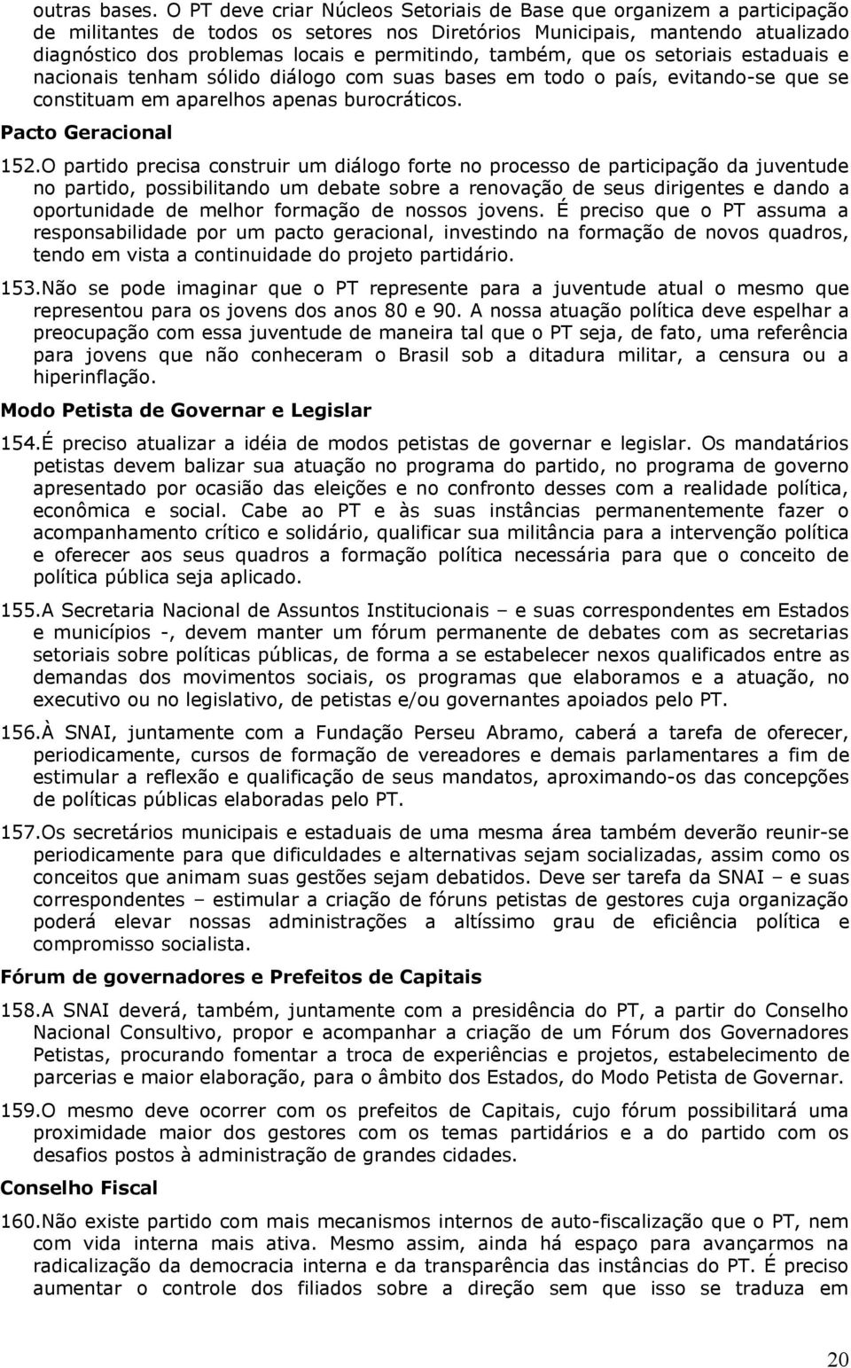 também, que os setoriais estaduais e nacionais tenham sólido diálogo com suas bases em todo o país, evitando-se que se constituam em aparelhos apenas burocráticos. Pacto Geracional 152.