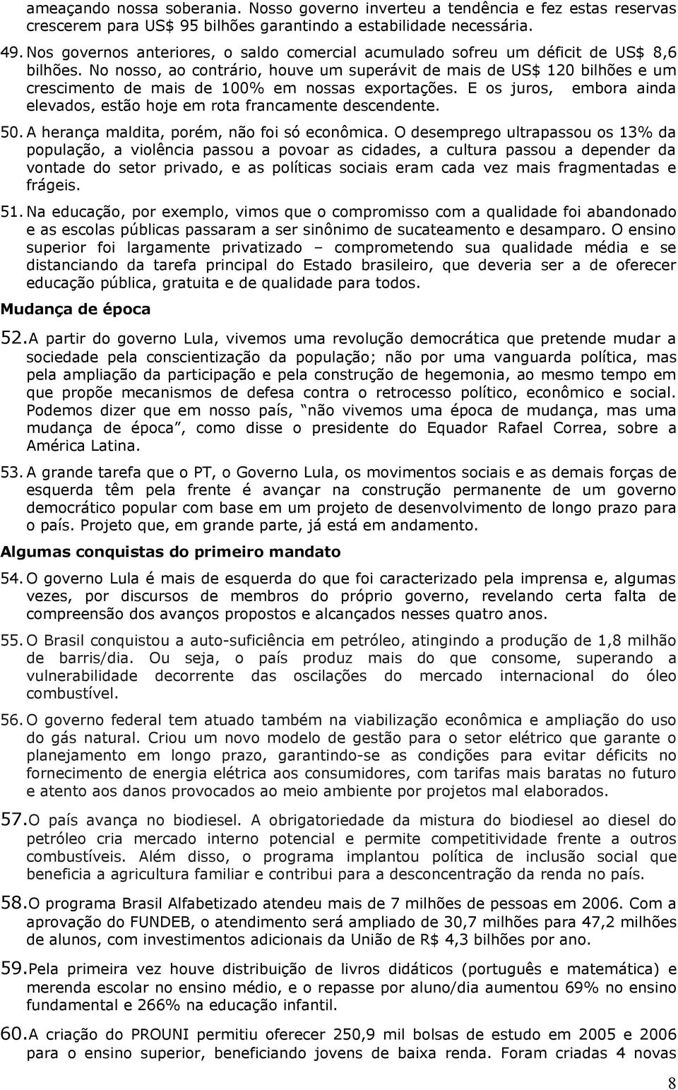 No nosso, ao contrário, houve um superávit de mais de US$ 120 bilhões e um crescimento de mais de 100% em nossas exportações.